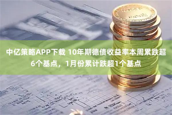 中亿策略APP下载 10年期德债收益率本周累跌超6个基点，1月份累计跌超1个基点