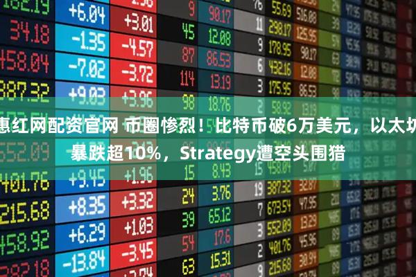 惠红网配资官网 币圈惨烈！比特币破6万美元，以太坊暴跌超10%，Strategy遭空头围猎